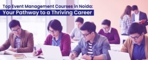 Read more about the article Top Event Management Courses in Noida: Your Pathway to a Thriving Career