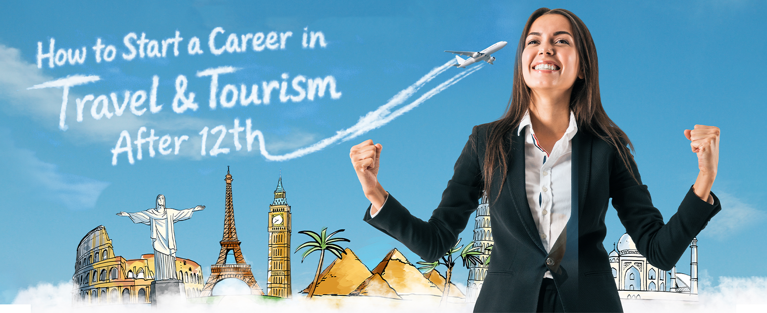 You are currently viewing How to Start a Career in Travel & Tourism After 12th